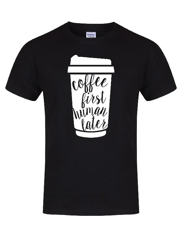 Coffee First, Human Later - T-Shirt